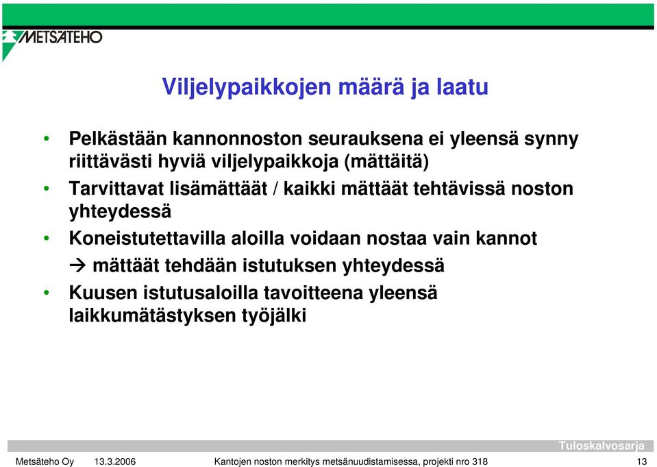 Koneistutettavilla aloilla voidaan nostaa vain kannot mättäät tehdään istutuksen yhteydessä Kuusen