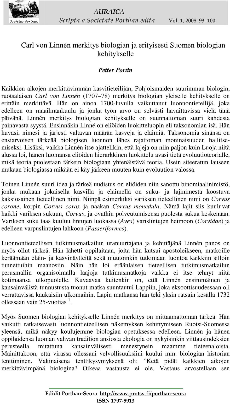 ruotsalaisen Carl von Linnén (1707 78) merkitys biologian yleiselle kehitykselle on erittäin merkittävä.