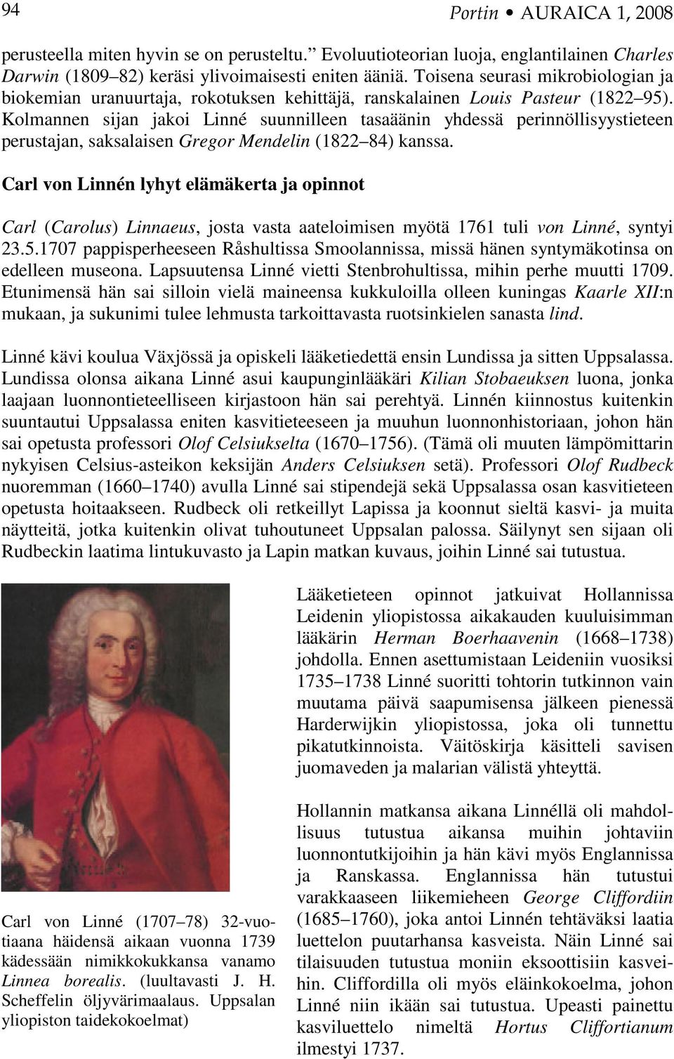 Kolmannen sijan jakoi Linné suunnilleen tasaäänin yhdessä perinnöllisyystieteen perustajan, saksalaisen Gregor Mendelin (1822 84) kanssa.