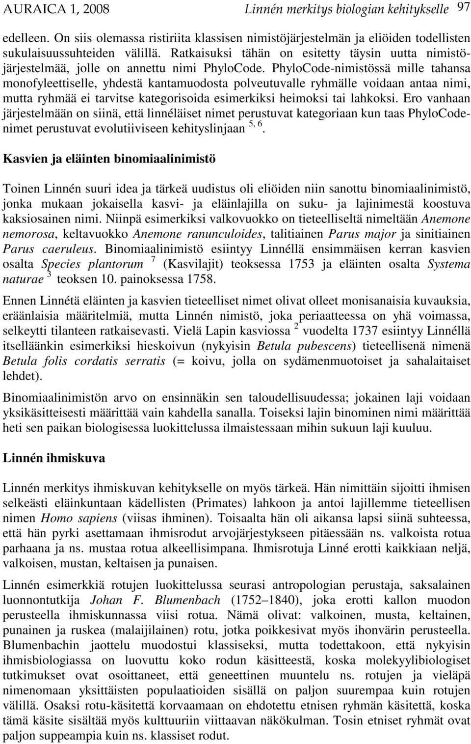 PhyloCode-nimistössä mille tahansa monofyleettiselle, yhdestä kantamuodosta polveutuvalle ryhmälle voidaan antaa nimi, mutta ryhmää ei tarvitse kategorisoida esimerkiksi heimoksi tai lahkoksi.