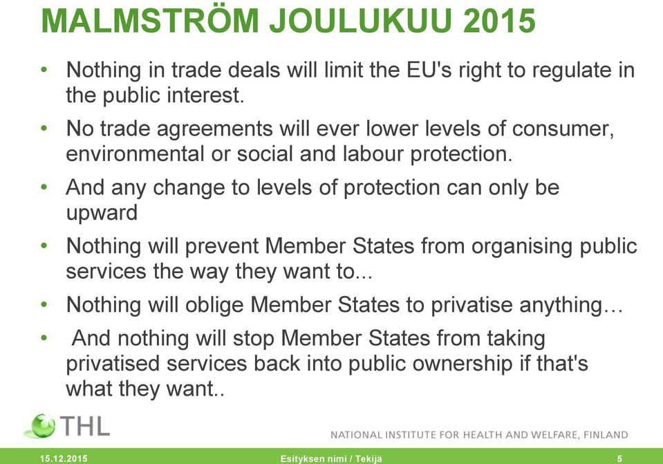 And any change to levels of protection can only be upward Nothing will prevent Member States from organising public services the way they want