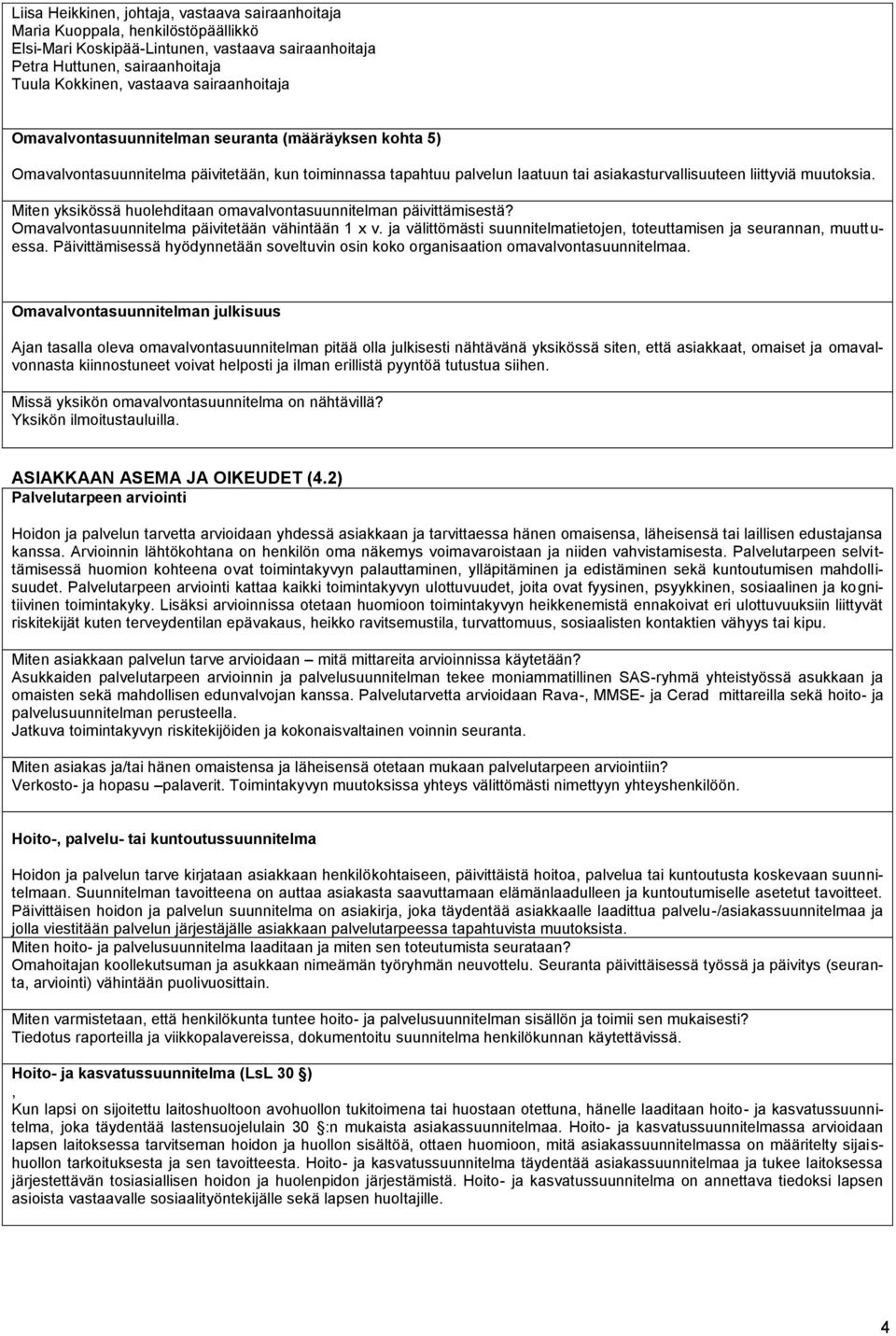 Miten yksikössä huolehditaan omavalvontasuunnitelman päivittämisestä? Omavalvontasuunnitelma päivitetään vähintään 1 x v. ja välittömästi suunnitelmatietojen, toteuttamisen ja seurannan, muuttuessa.