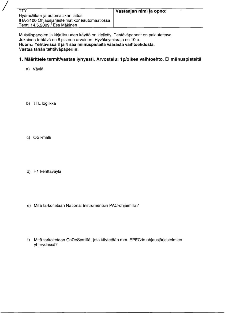 Huom.: Tehtavissa 3 ja 4 saa miinuspisteihi vaarasta vaihtoehdosta. Vastaa tahan tehtavapaperiin! 1. aarittele termiuvastaa yhyesti. Arvostelu: 1p/oikea vaihtoehto.