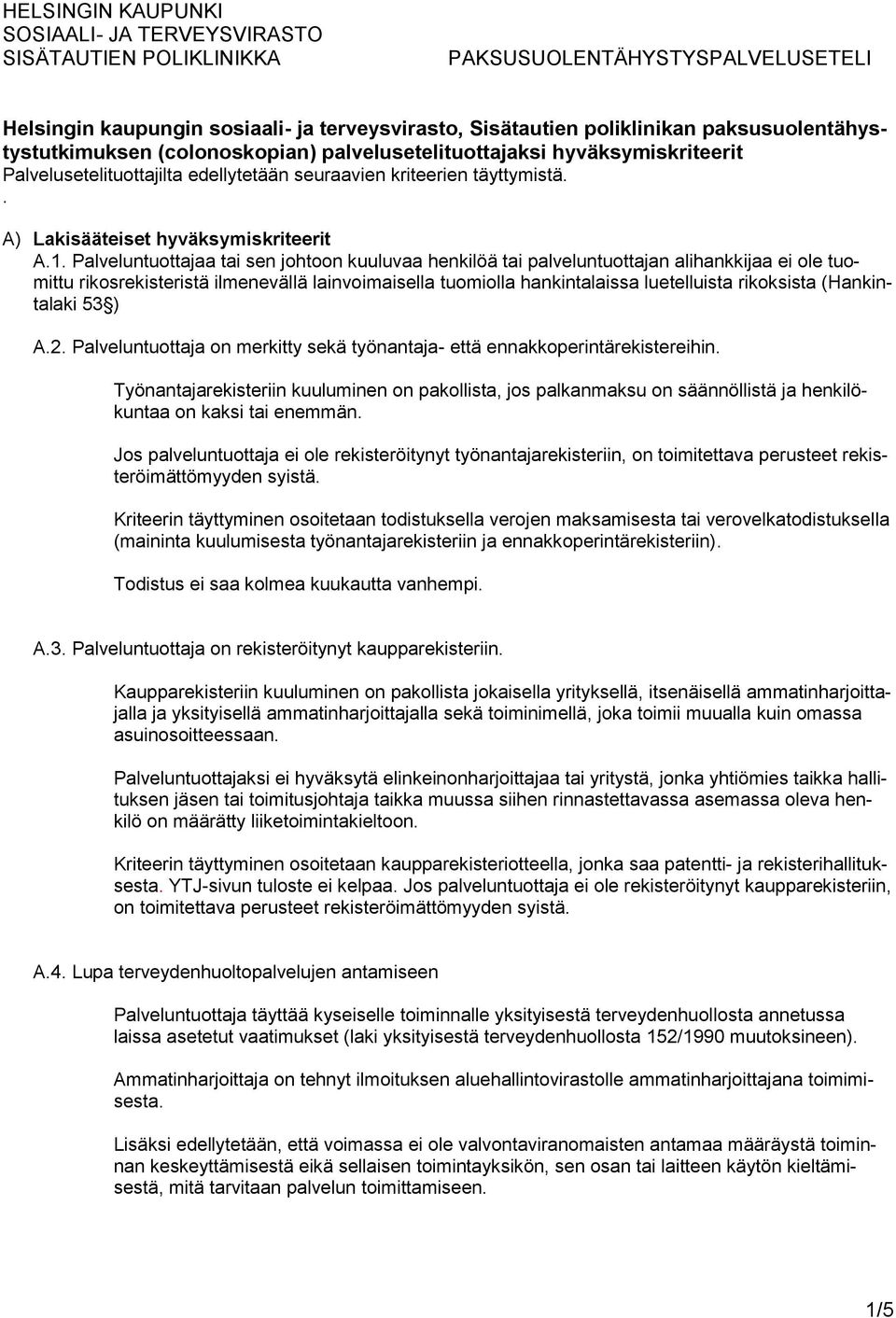 Palveluntuottajaa tai sen johtoon kuuluvaa henkilöä tai palveluntuottajan alihankkijaa ei ole tuomittu rikosrekisteristä ilmenevällä lainvoimaisella tuomiolla hankintalaissa luetelluista rikoksista