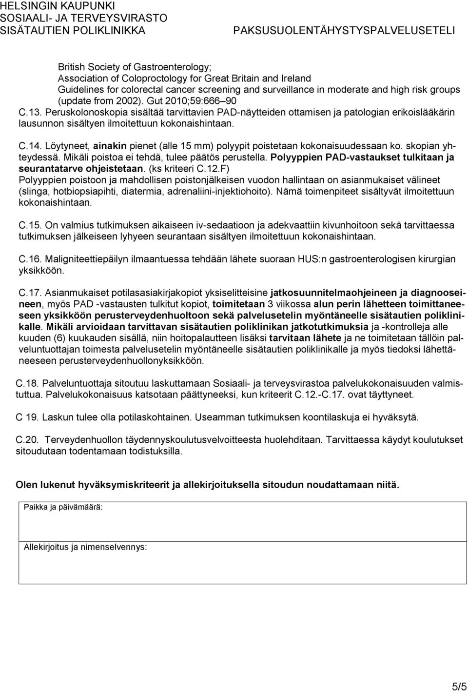 Löytyneet, ainakin pienet (alle 15 mm) polyypit poistetaan kokonaisuudessaan ko. skopian yhteydessä. Mikäli poistoa ei tehdä, tulee päätös perustella.