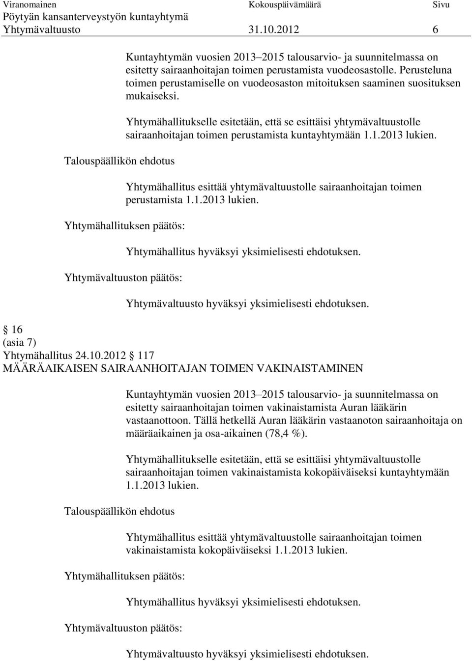 Yhtymähallitukselle esitetään, että se esittäisi yhtymävaltuustolle sairaanhoitajan toimen perustamista kuntayhtymään 1.1.2013 lukien.