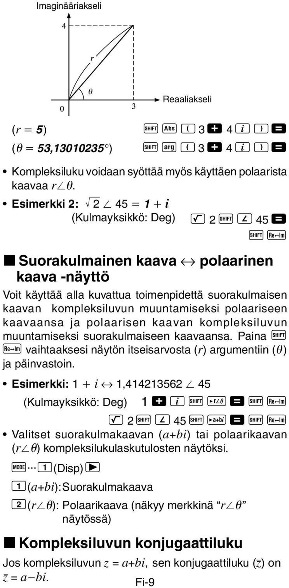 polaariseen kaavaansa ja polaarisen kaavan kompleksiluvun muuntamiseksi suorakulmaiseen kaavaansa. Paina A r vaihtaaksesi näytön itseisarvosta (r) argumentiin ( ) ja päinvastoin.