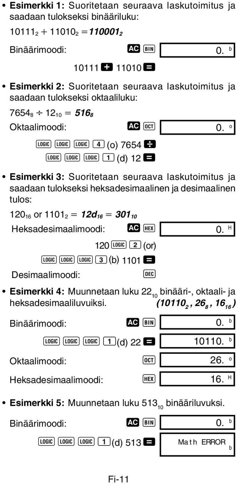 o l l l 4 (o) 7654 \ l l l 1 (d) 12 = Esimerkki 3: Suoritetaan seuraava laskutoimitus ja saadaan tulokseksi heksadesimaalinen ja desimaalinen tulos: 120 16 or 1101 2 12d 16 301 10