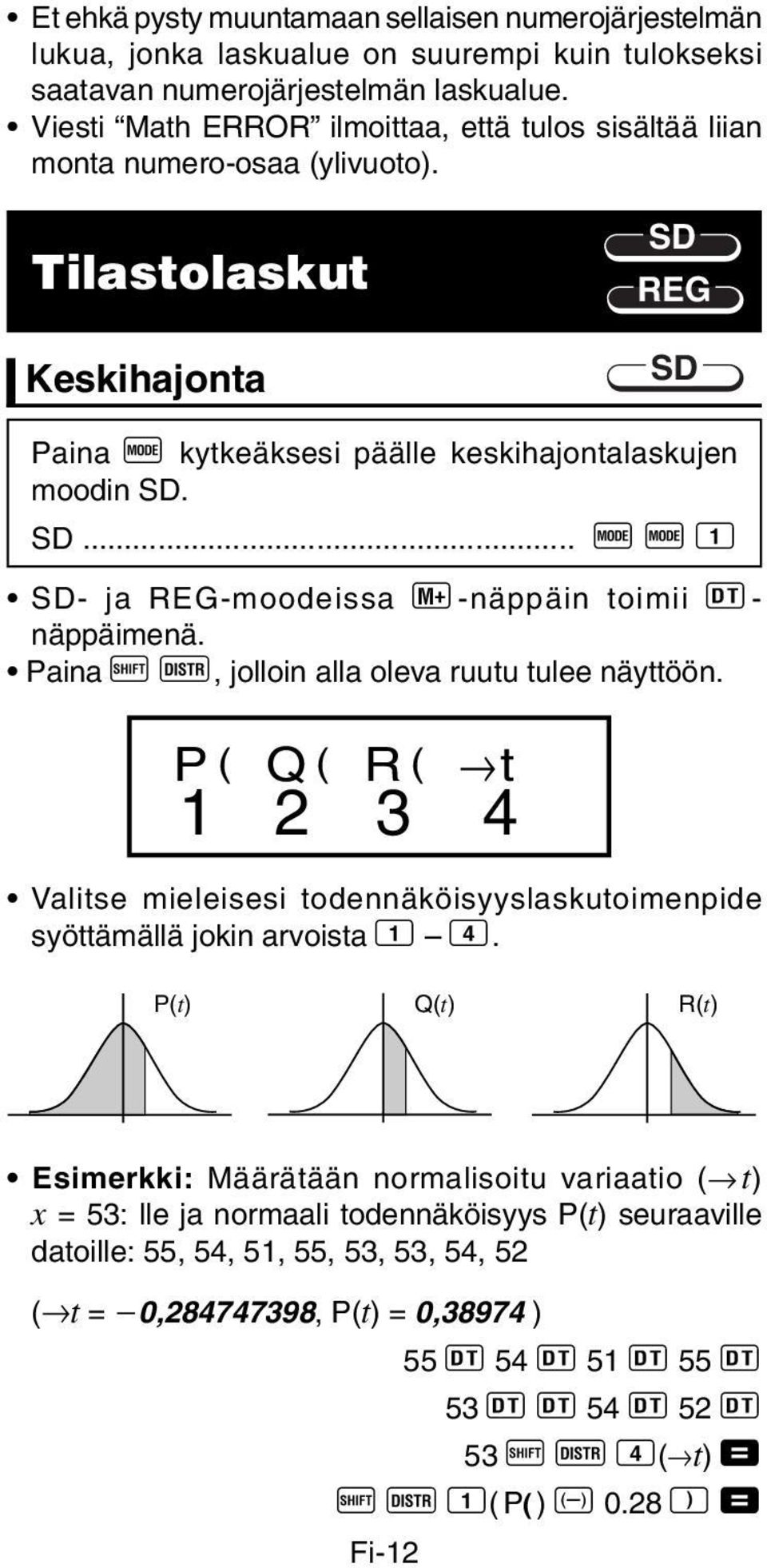 Paina A D, jolloin alla oleva ruutu tulee näyttöön. P ( Q ( R ( t 1 2 3 4 Valitse mieleisesi todennäköisyyslaskutoimenpide syöttämällä jokin arvoista 1 4.