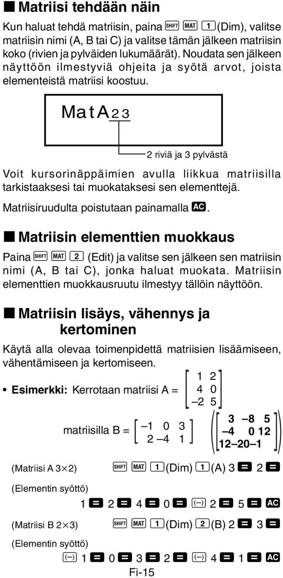 MatA23 2 riviä ja 3 pylvästä Voit kursorinäppäimien avulla liikkua matriisilla tarkistaaksesi tai muokataksesi sen elementtejä. Matriisiruudulta poistutaan painamalla t.