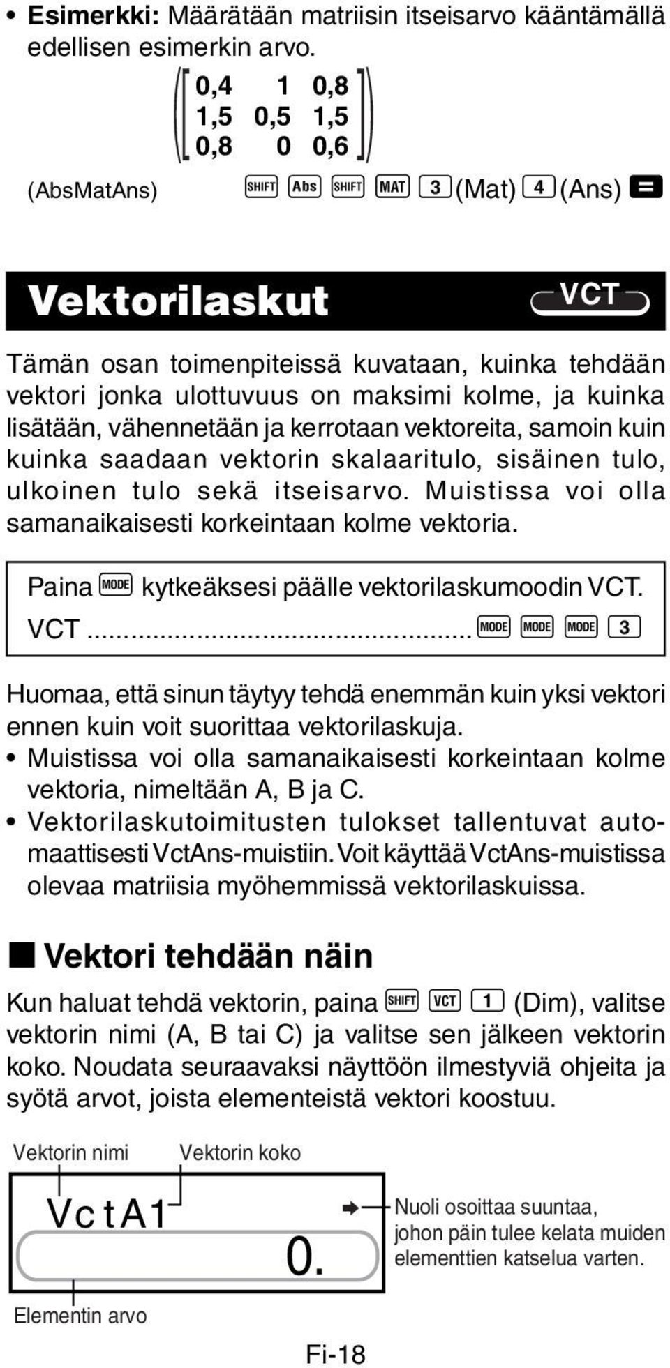 lisätään, vähennetään ja kerrotaan vektoreita, samoin kuin kuinka saadaan vektorin skalaaritulo, sisäinen tulo, ulkoinen tulo sekä itseisarvo.