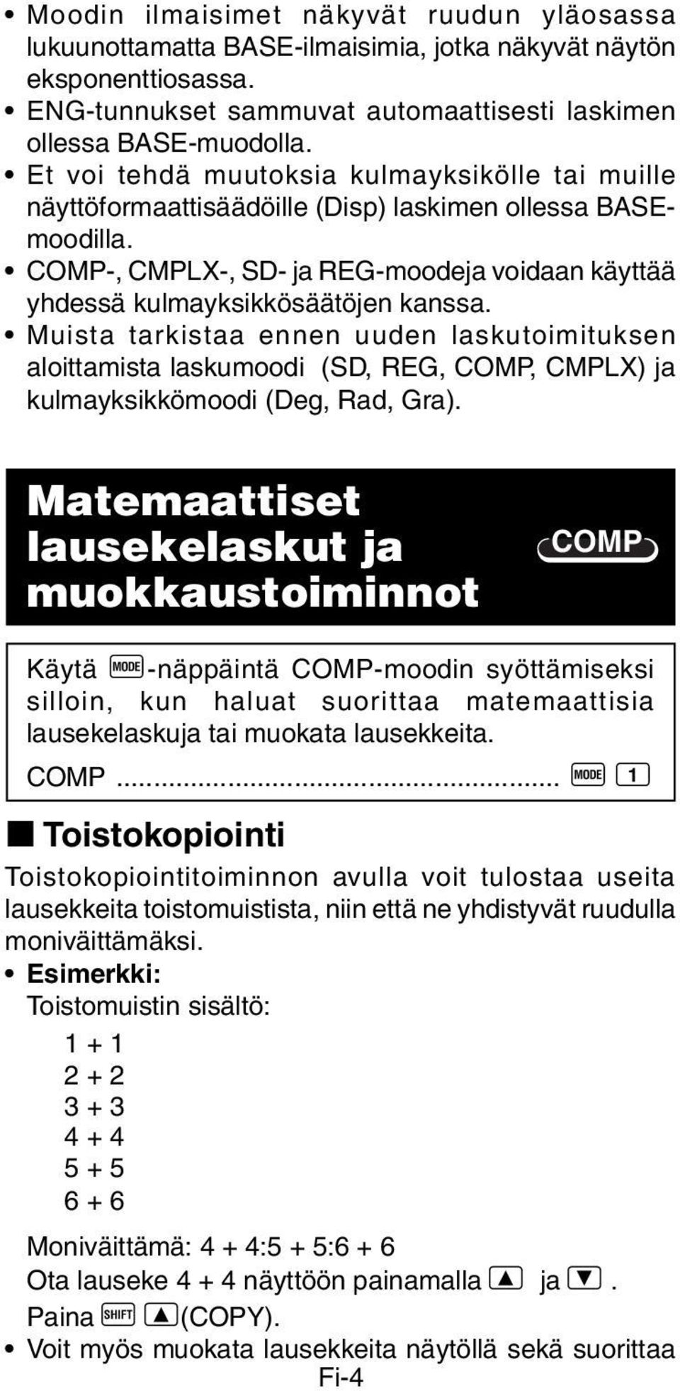 Muista tarkistaa ennen uuden laskutoimituksen aloittamista laskumoodi (SD, REG, COMP, CMPLX) ja kulmayksikkömoodi (Deg, Rad, Gra).