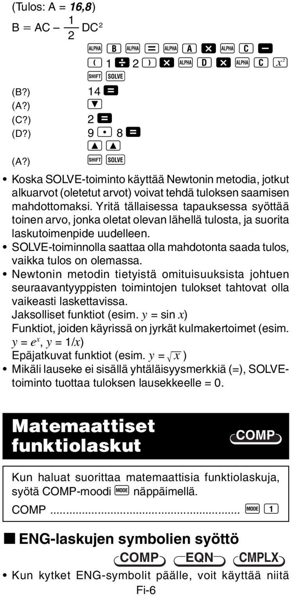 Yritä tällaisessa tapauksessa syöttää toinen arvo, jonka oletat olevan lähellä tulosta, ja suorita laskutoimenpide uudelleen.