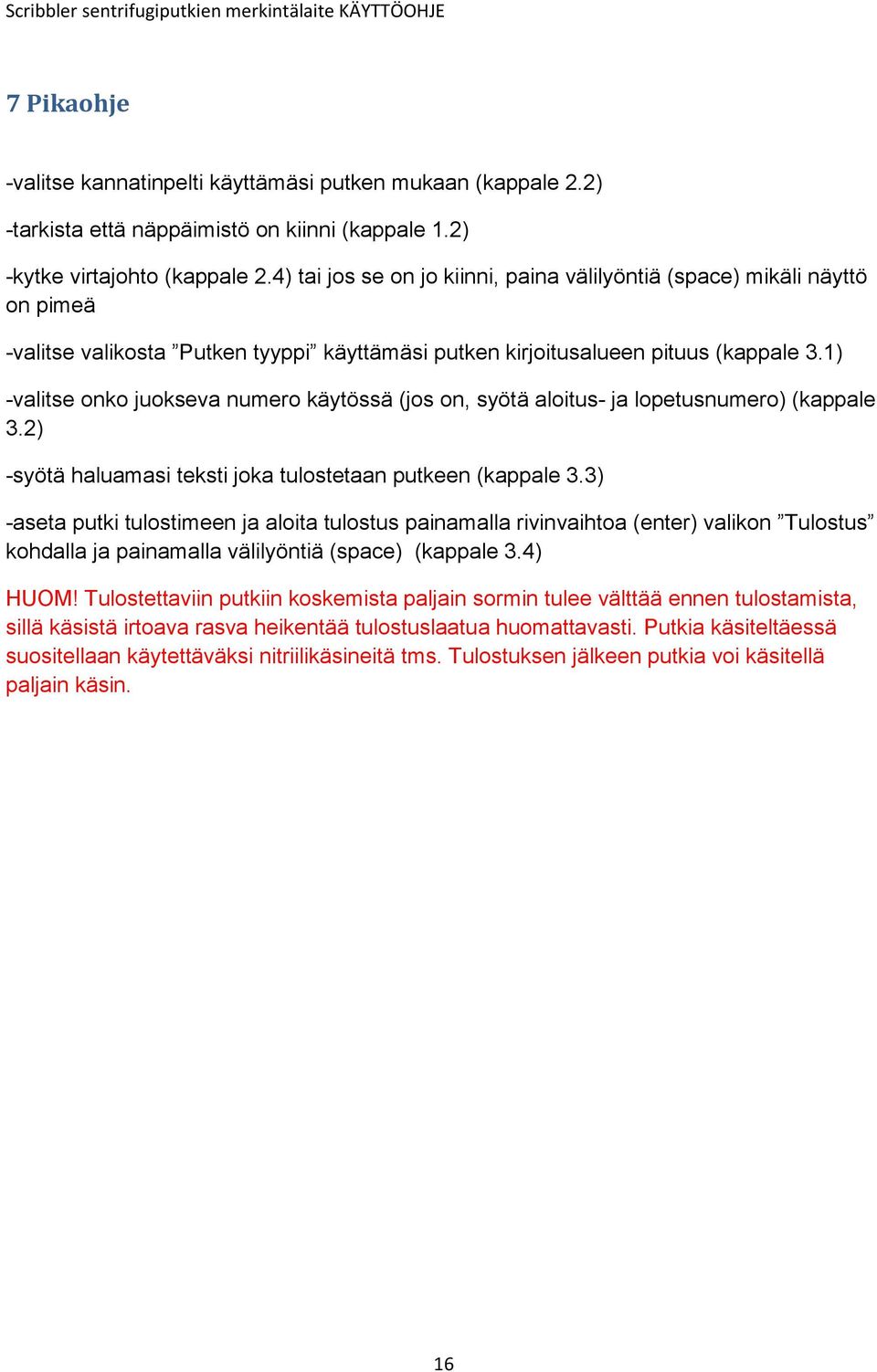 1) -valitse onko juokseva numero käytössä (jos on, syötä aloitus- ja lopetusnumero) (kappale 3.2) -syötä haluamasi teksti joka tulostetaan putkeen (kappale 3.