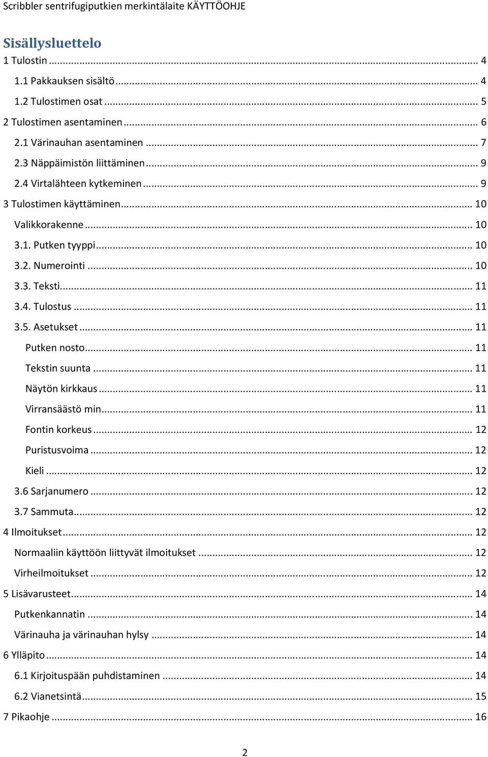 .. 11 Tekstin suunta... 11 Näytön kirkkaus... 11 Virransäästö min... 11 Fontin korkeus... 12 Puristusvoima... 12 Kieli... 12 3.6 Sarjanumero... 12 3.7 Sammuta... 12 4 Ilmoitukset.