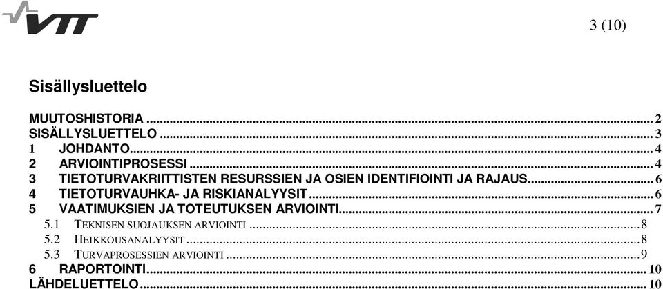 .. 6 4 TIETOTURVAUHKA- JA RISKIANALYYSIT... 6 5 VAATIMUKSIEN JA TOTEUTUKSEN ARVIOINTI... 7 5.