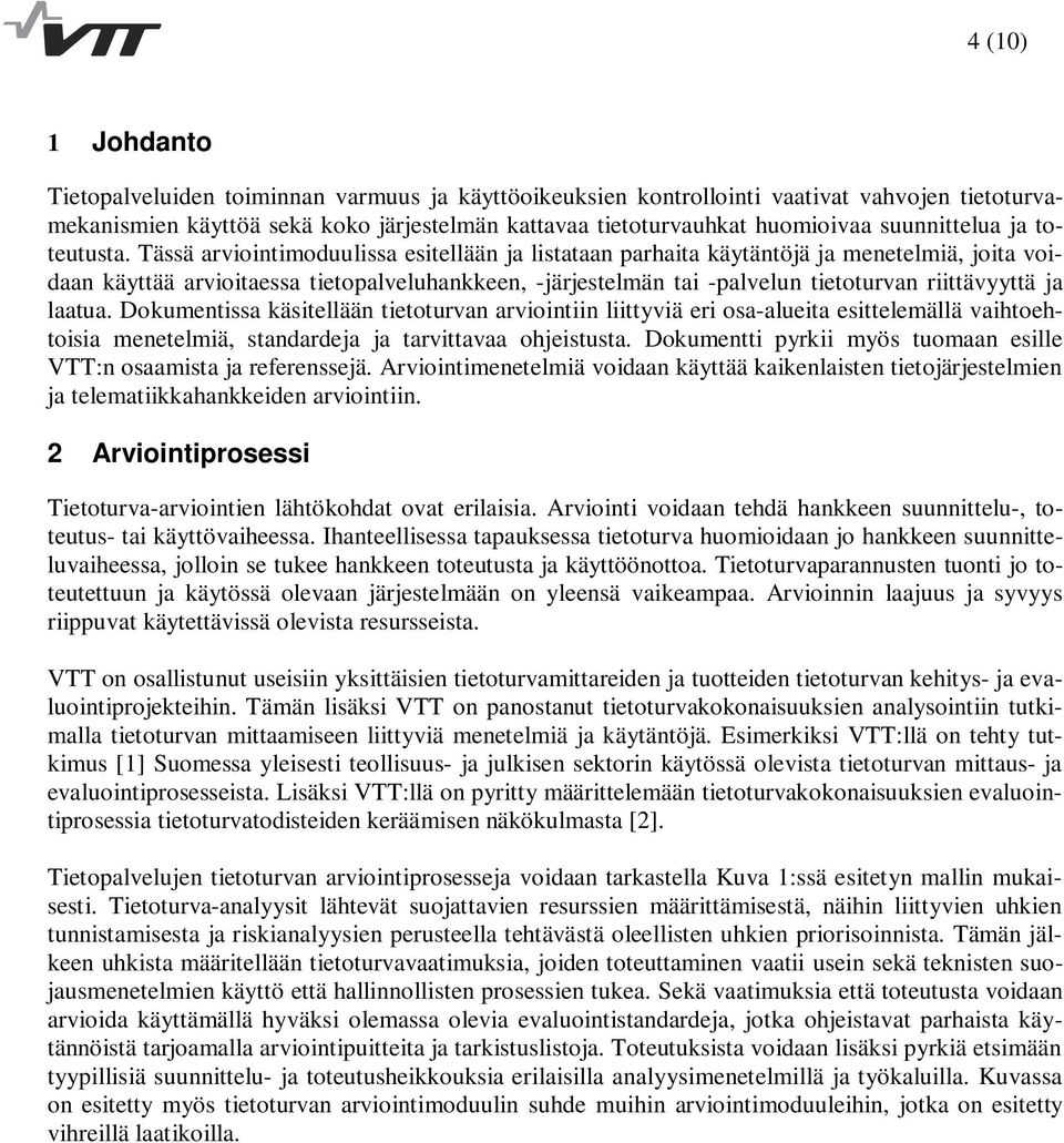Tässä arviointimoduulissa esitellään ja listataan parhaita käytäntöjä ja menetelmiä, joita voidaan käyttää arvioitaessa tietopalveluhankkeen, -järjestelmän tai -palvelun tietoturvan riittävyyttä ja