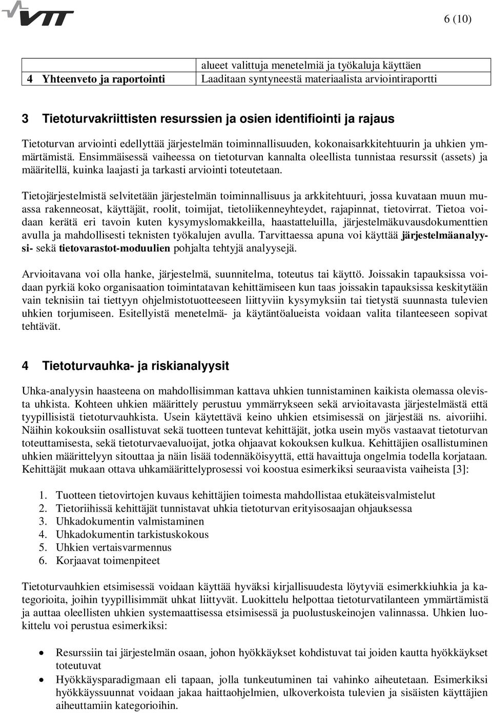 Ensimmäisessä vaiheessa on tietoturvan kannalta oleellista tunnistaa resurssit (assets) ja määritellä, kuinka laajasti ja tarkasti arviointi toteutetaan.