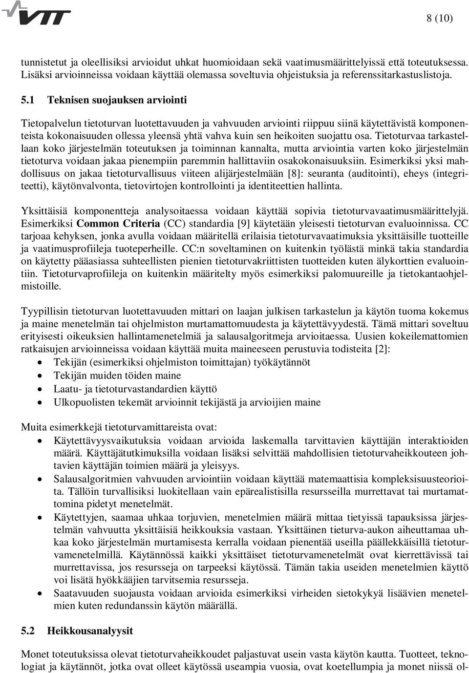 1 Teknisen suojauksen arviointi Tietopalvelun tietoturvan luotettavuuden ja vahvuuden arviointi riippuu siinä käytettävistä komponenteista kokonaisuuden ollessa yleensä yhtä vahva kuin sen heikoiten