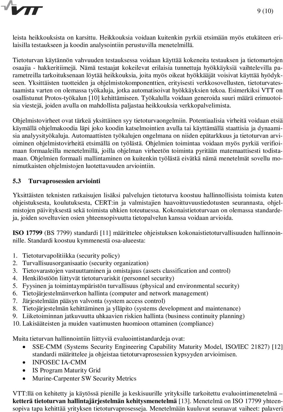 Nämä testaajat kokeilevat erilaisia tunnettuja hyökkäyksiä vaihtelevilla parametreilla tarkoituksenaan löytää heikkouksia, joita myös oikeat hyökkääjät voisivat käyttää hyödykseen.