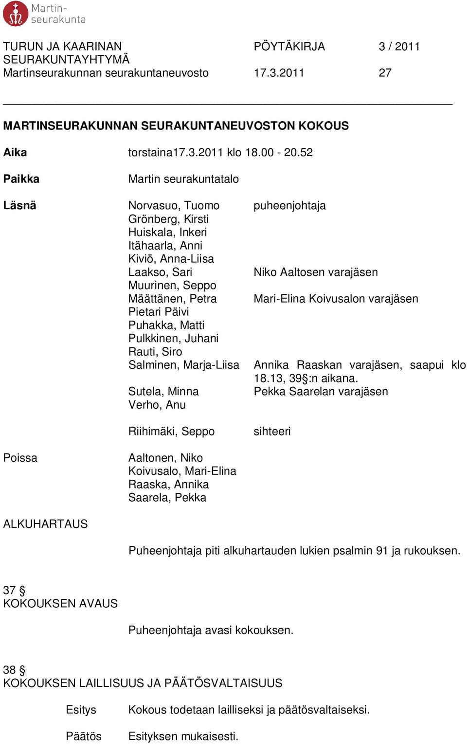 Petra Mari-Elina Koivusalon varajäsen Pietari Päivi Puhakka, Matti Pulkkinen, Juhani Rauti, Siro Salminen, Marja-Liisa Annika Raaskan varajäsen, saapui klo 18.13, 39 :n aikana.