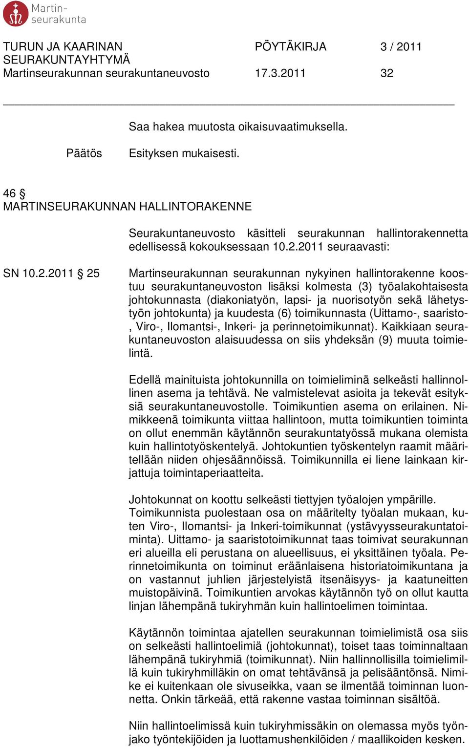 2011 seuraavasti: SN 10.2.2011 25 Martinseurakunnan seurakunnan nykyinen hallintorakenne koostuu seurakuntaneuvoston lisäksi kolmesta (3) työalakohtaisesta johtokunnasta (diakoniatyön, lapsi- ja