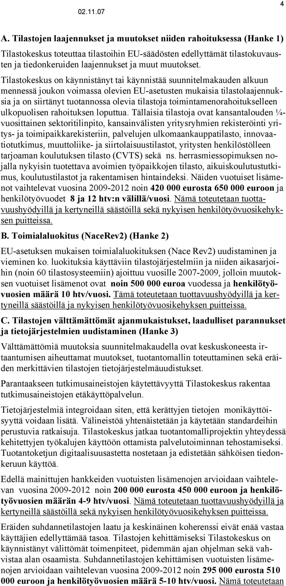 toimintamenorahoitukselleen ulkopuolisen rahoituksen loputtua Tällaisia tilastoja ovat kansantalouden ¼- vuosittainen sektoritilinpito, kansainvälisten yritysryhmien rekisteröinti yritys- ja