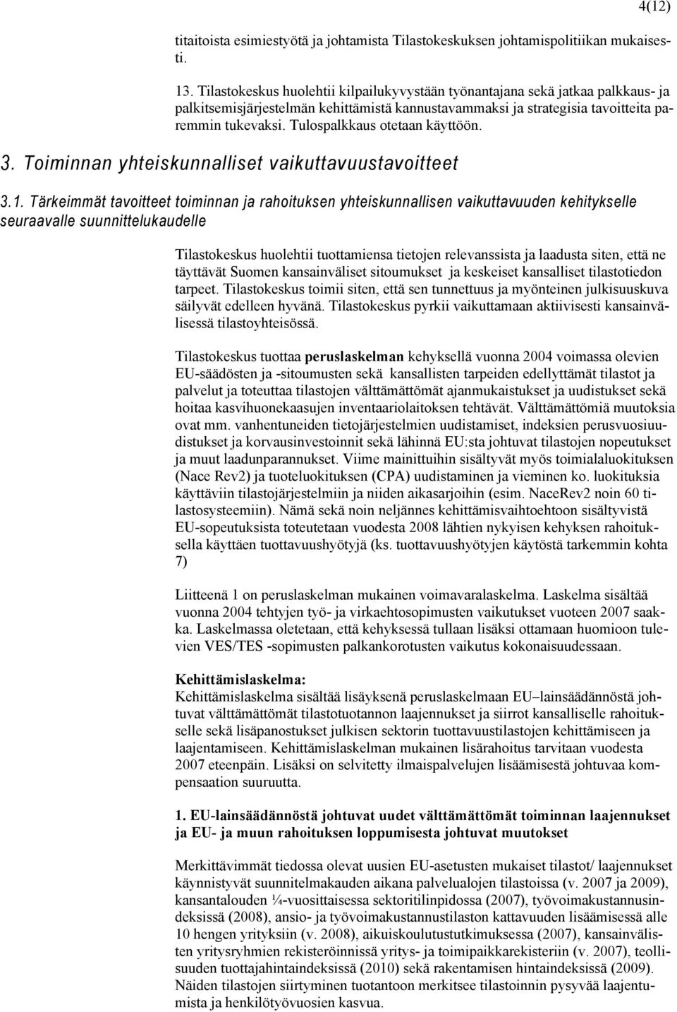 Tulospalkkaus otetaan käyttöön. 3. Toiminnan yhteiskunnalliset vaikuttavuustavoitteet 3.1.