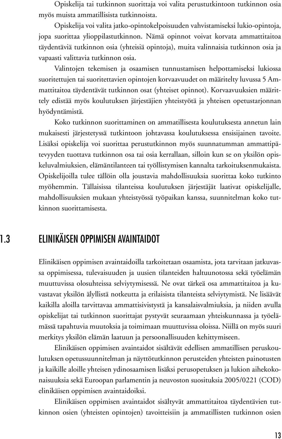 Nämä opinnot voivat korvata ammattitaitoa täydentäviä tutkinnon osia (yhteisiä opintoja), muita valinnaisia tutkinnon osia ja vapaasti valittavia tutkinnon osia.