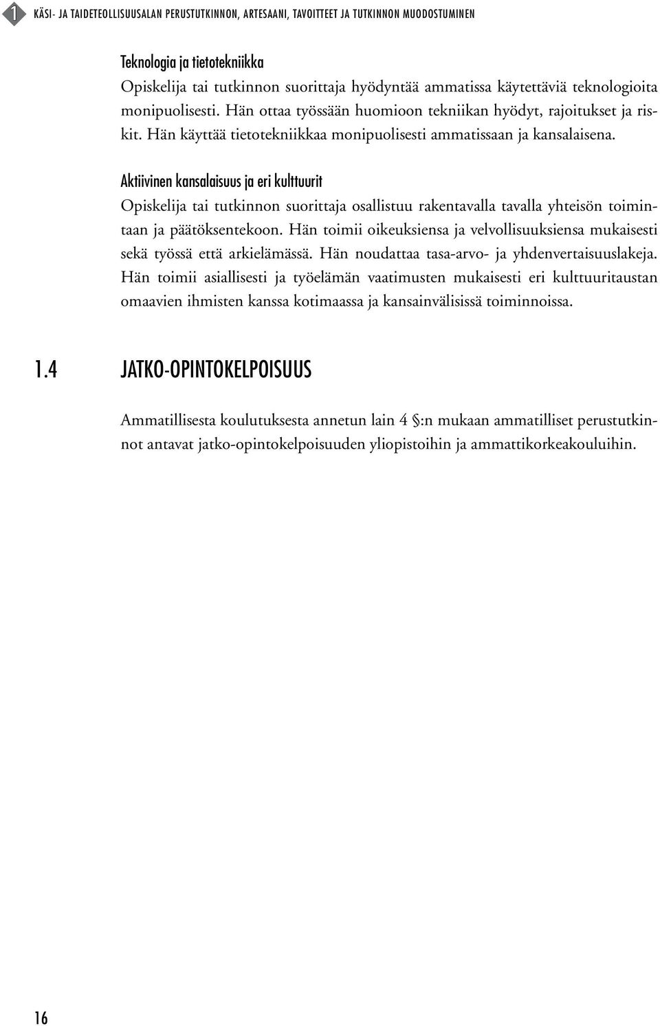 Aktiivinen kansalaisuus ja eri kulttuurit Opiskelija tai tutkinnon suorittaja osallistuu rakentavalla tavalla yhteisön toimintaan ja päätöksentekoon.