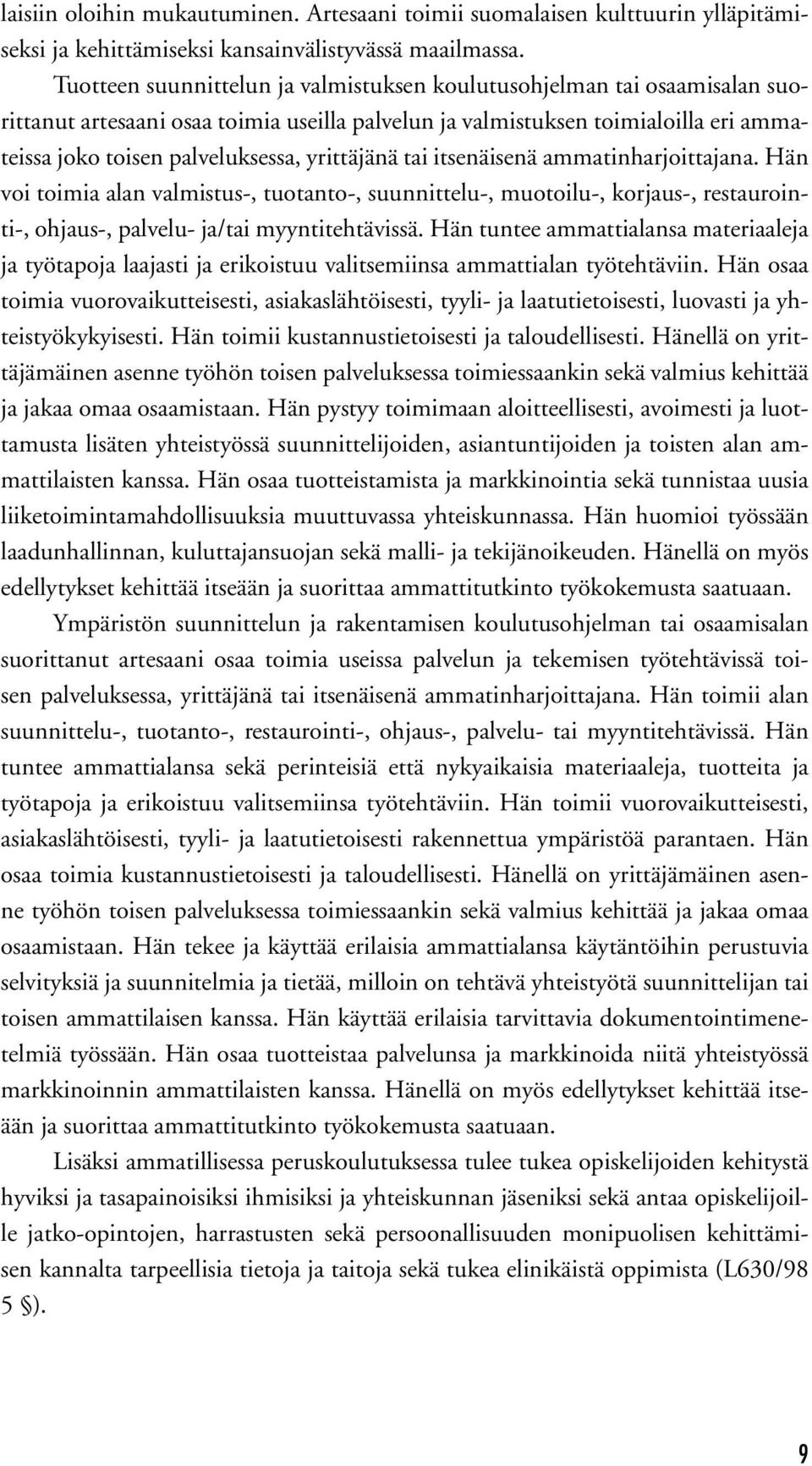 yrittäjänä tai itsenäisenä ammatinharjoittajana. Hän voi toimia alan valmistus-, tuotanto-, suunnittelu-, muotoilu-, korjaus-, restaurointi-, ohjaus-, palvelu- ja/tai myyntitehtävissä.