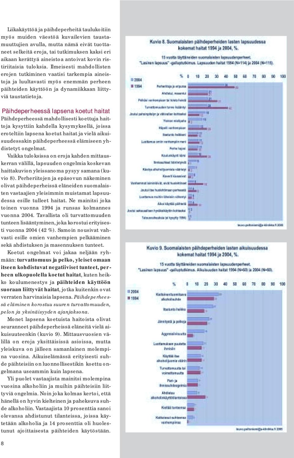 Ilmeisesti mahdollisten erojen tutkiminen vaatisi tarkempia aineistoja ja luultavasti myös enemmän perheen päihteiden käyttöön ja dynamiikkaan liittyviä taustatietoja.