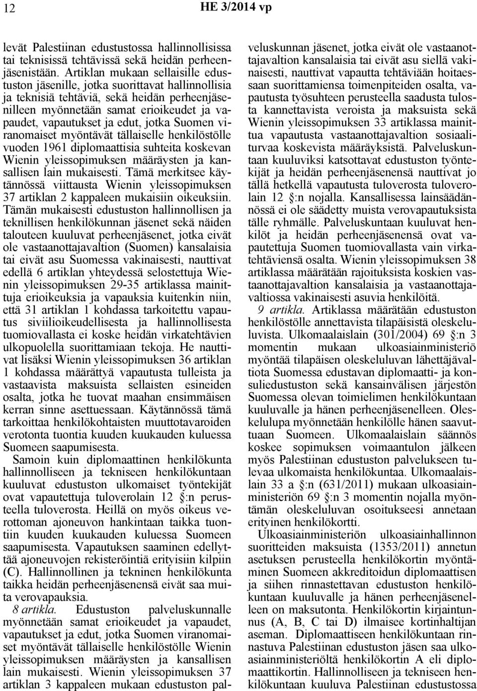 jotka Suomen viranomaiset myöntävät tällaiselle henkilöstölle vuoden 1961 diplomaattisia suhteita koskevan Wienin yleissopimuksen määräysten ja kansallisen lain mukaisesti.