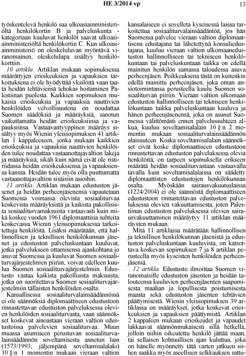 Artiklan mukaan sopimuksessa määrättyjen erioikeuksien ja vapauksien tarkoituksena ei ole hyödyttää yksilöitä vaan taata heidän tehtäviensä tehokas hoitaminen Palestiinan puolesta.