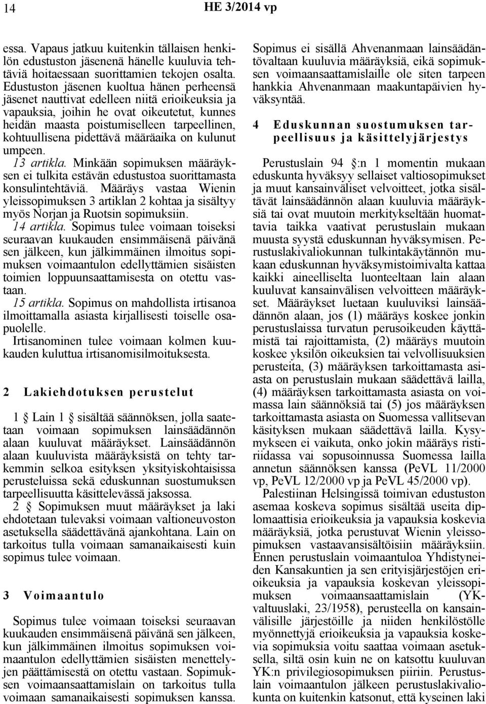 pidettävä määräaika on kulunut umpeen. 13 artikla. Minkään sopimuksen määräyksen ei tulkita estävän edustustoa suorittamasta konsulintehtäviä.