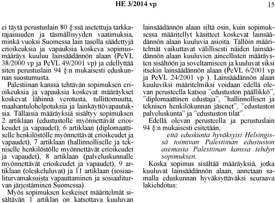 Palestiinan kanssa tehtävän sopimuksen erioikeuksia ja vapauksia koskevat määräykset koskevat lähinnä verotusta, tullittomuutta, maahantulohelpotuksia ja lainkäyttövapautuksia.