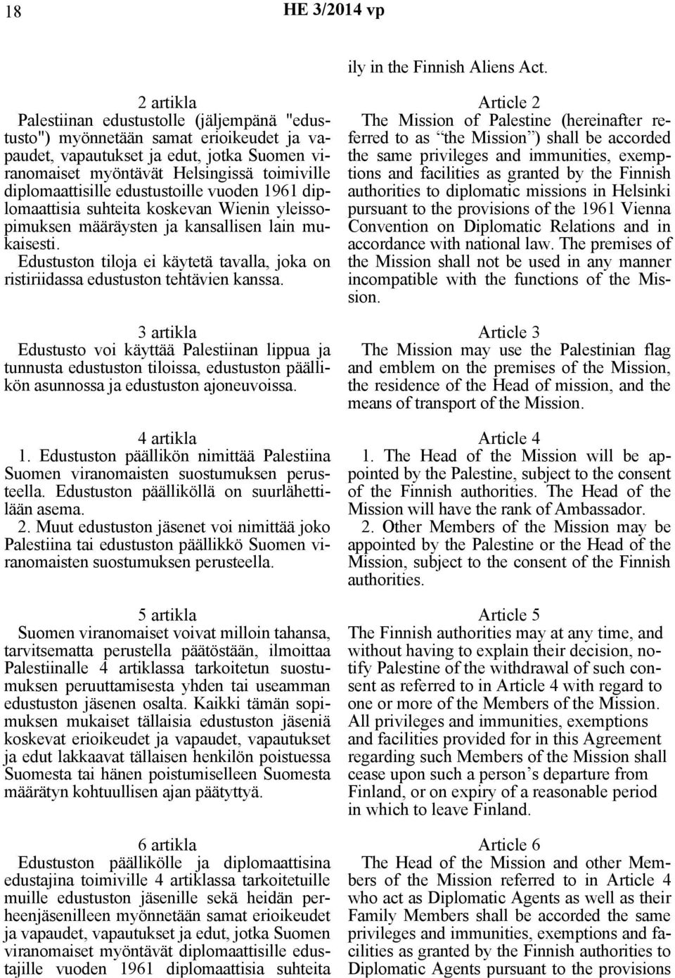 edustustoille vuoden 1961 diplomaattisia suhteita koskevan Wienin yleissopimuksen määräysten ja kansallisen lain mukaisesti.