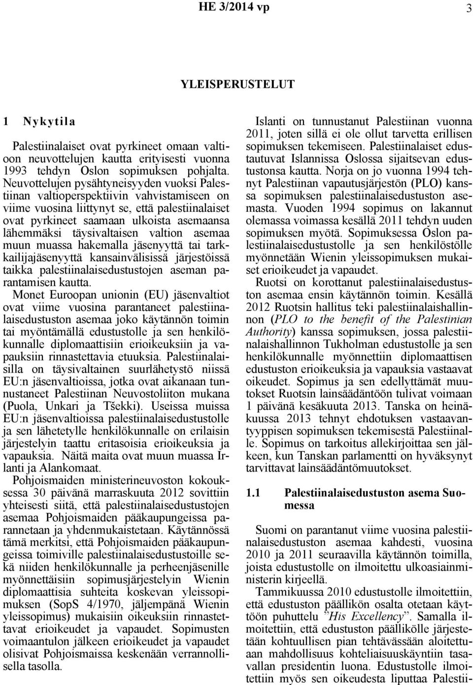 täysivaltaisen valtion asemaa muun muassa hakemalla jäsenyyttä tai tarkkailijajäsenyyttä kansainvälisissä järjestöissä taikka palestiinalaisedustustojen aseman parantamisen kautta.