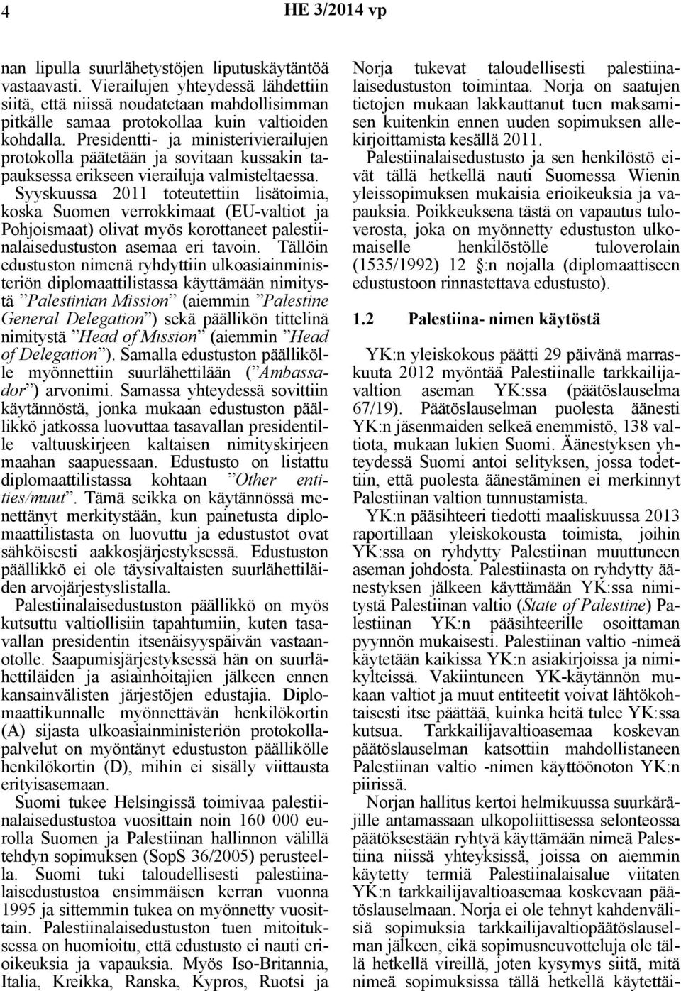Presidentti- ja ministerivierailujen protokolla päätetään ja sovitaan kussakin tapauksessa erikseen vierailuja valmisteltaessa.
