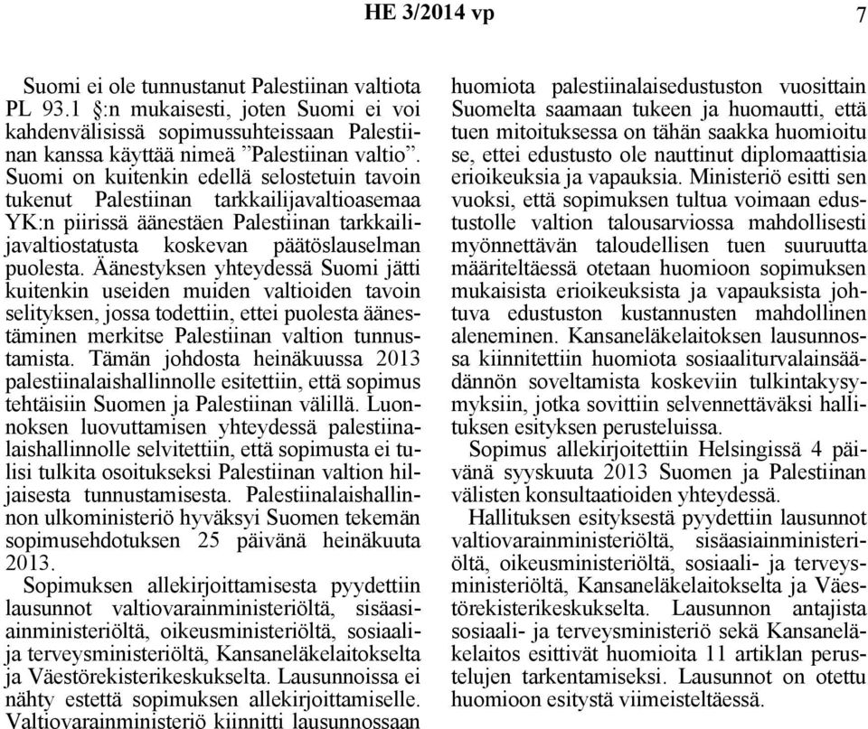Äänestyksen yhteydessä Suomi jätti kuitenkin useiden muiden valtioiden tavoin selityksen, jossa todettiin, ettei puolesta äänestäminen merkitse Palestiinan valtion tunnustamista.