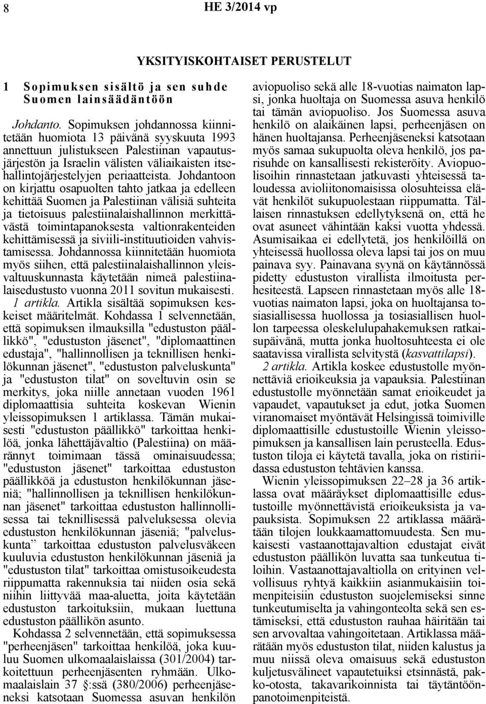 Johdantoon on kirjattu osapuolten tahto jatkaa ja edelleen kehittää Suomen ja Palestiinan välisiä suhteita ja tietoisuus palestiinalaishallinnon merkittävästä toimintapanoksesta valtionrakenteiden