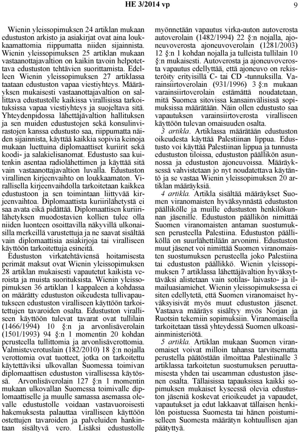 Edelleen Wienin yleissopimuksen 27 artiklassa taataan edustuston vapaa viestiyhteys.