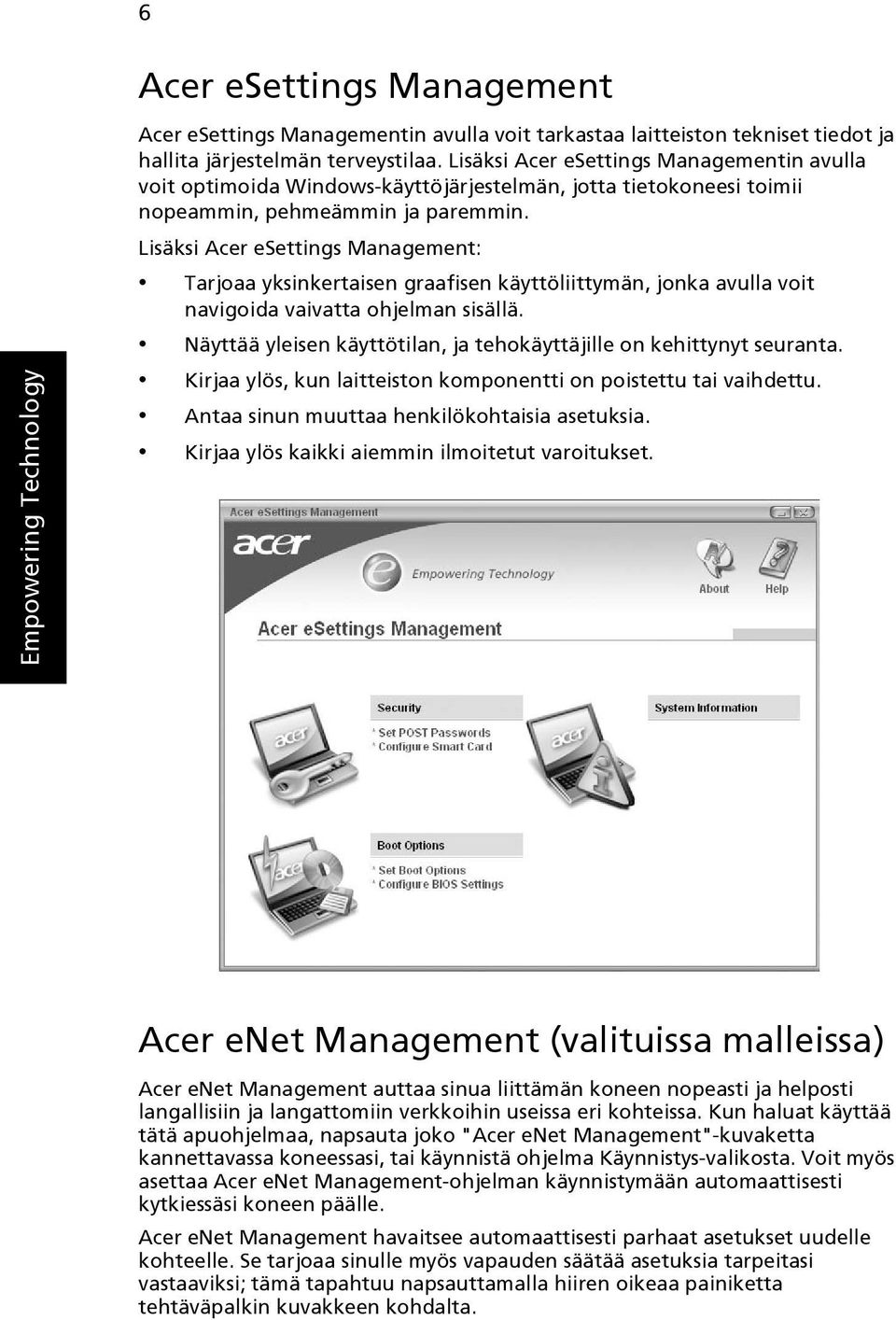 Lisäksi Acer esettings Management: Tarjoaa yksinkertaisen graafisen käyttöliittymän, jonka avulla voit navigoida vaivatta ohjelman sisällä.