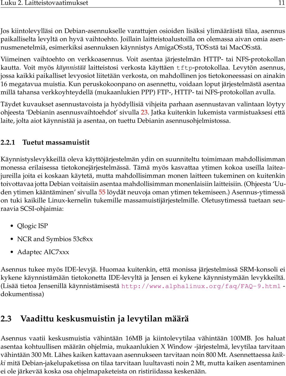 Voit asentaa järjestelmän HTTP- tai NFS-protokollan kautta. Voit myös käynnistää laitteistosi verkosta käyttäen tftp-protokollaa.