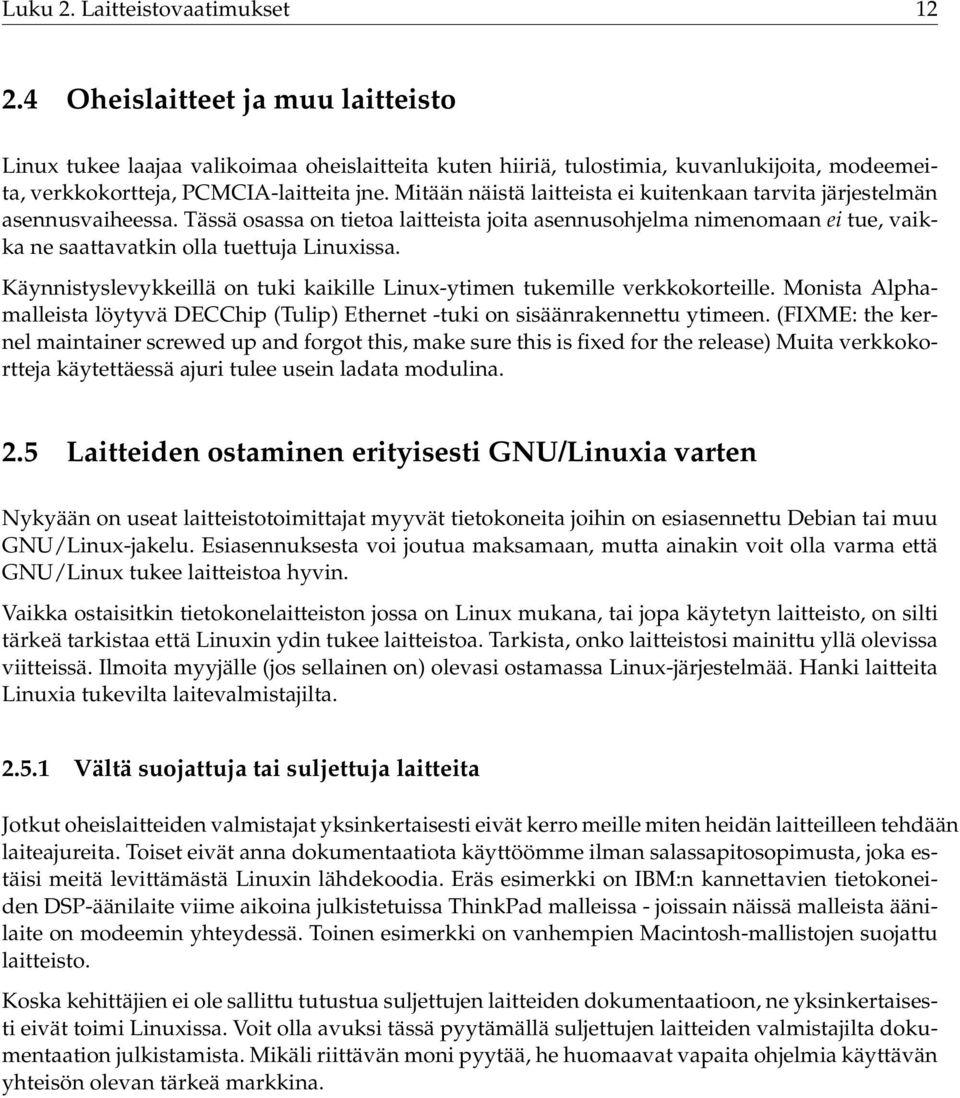 Mitään näistä laitteista ei kuitenkaan tarvita järjestelmän asennusvaiheessa. Tässä osassa on tietoa laitteista joita asennusohjelma nimenomaan ei tue, vaikka ne saattavatkin olla tuettuja Linuxissa.