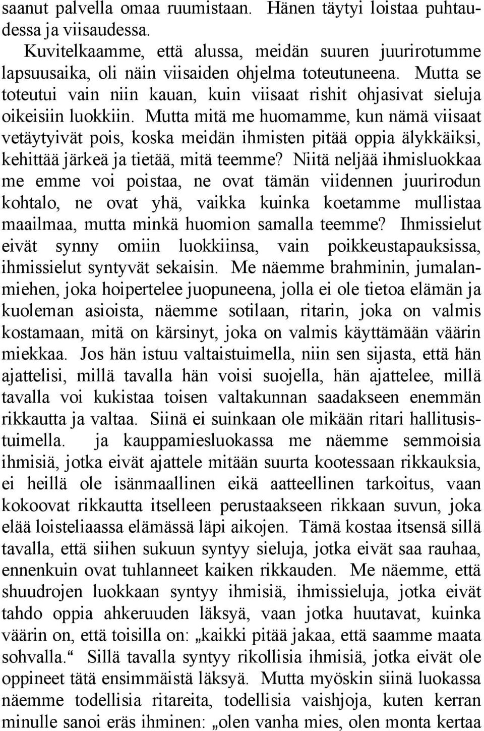 Mutta mitä me huomamme, kun nämä viisaat vetäytyivät pois, koska meidän ihmisten pitää oppia älykkäiksi, kehittää järkeä ja tietää, mitä teemme?