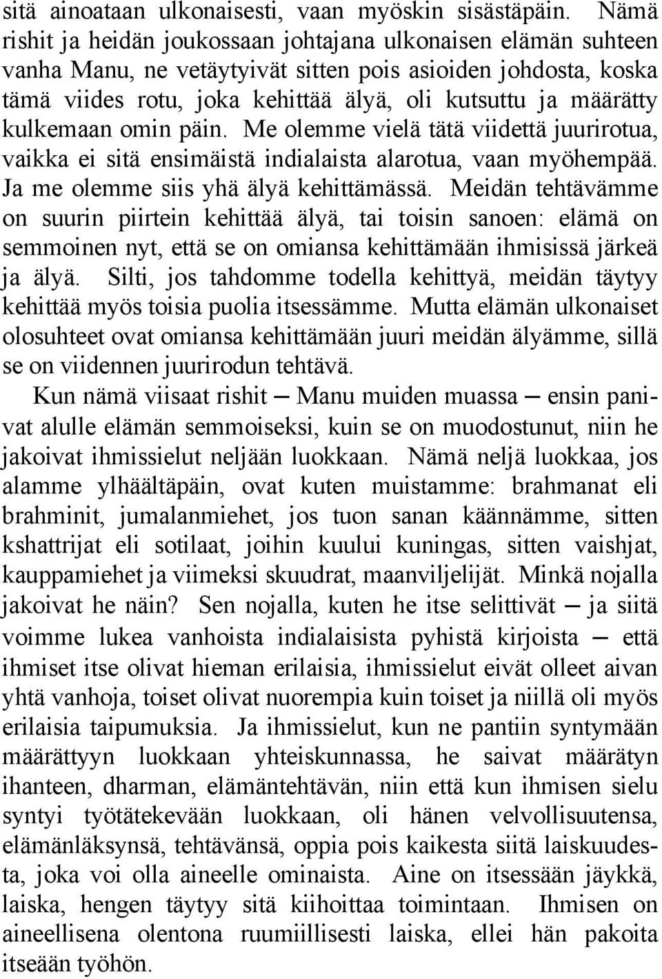 kulkemaan omin päin. Me olemme vielä tätä viidettä juurirotua, vaikka ei sitä ensimäistä indialaista alarotua, vaan myöhempää. Ja me olemme siis yhä älyä kehittämässä.