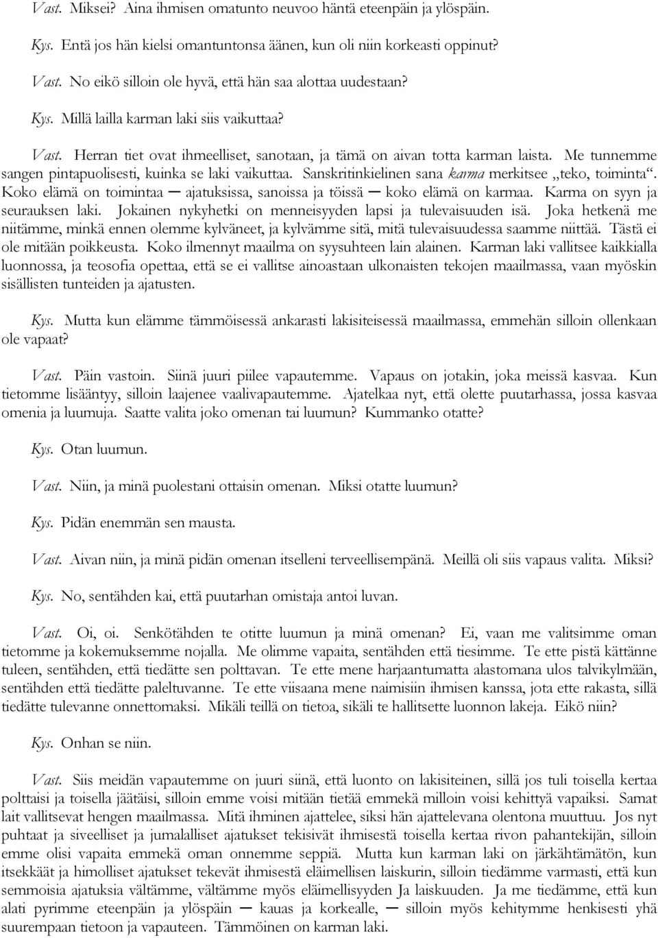 Me tunnemme sangen pintapuolisesti, kuinka se laki vaikuttaa. Sanskritinkielinen sana karma merkitsee teko, toiminta. Koko elämä on toimintaa ajatuksissa, sanoissa ja töissä koko elämä on karmaa.