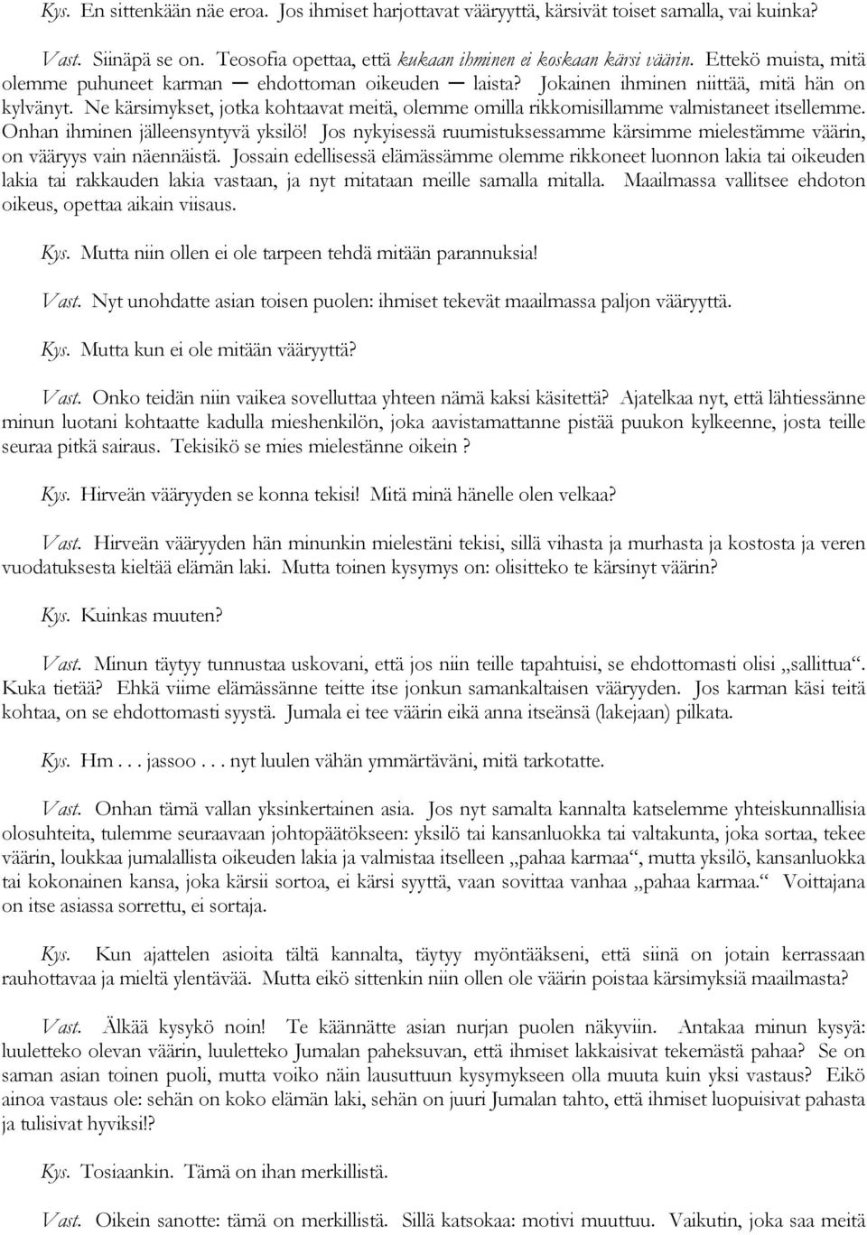 Ne kärsimykset, jotka kohtaavat meitä, olemme omilla rikkomisillamme valmistaneet itsellemme. Onhan ihminen jälleensyntyvä yksilö!