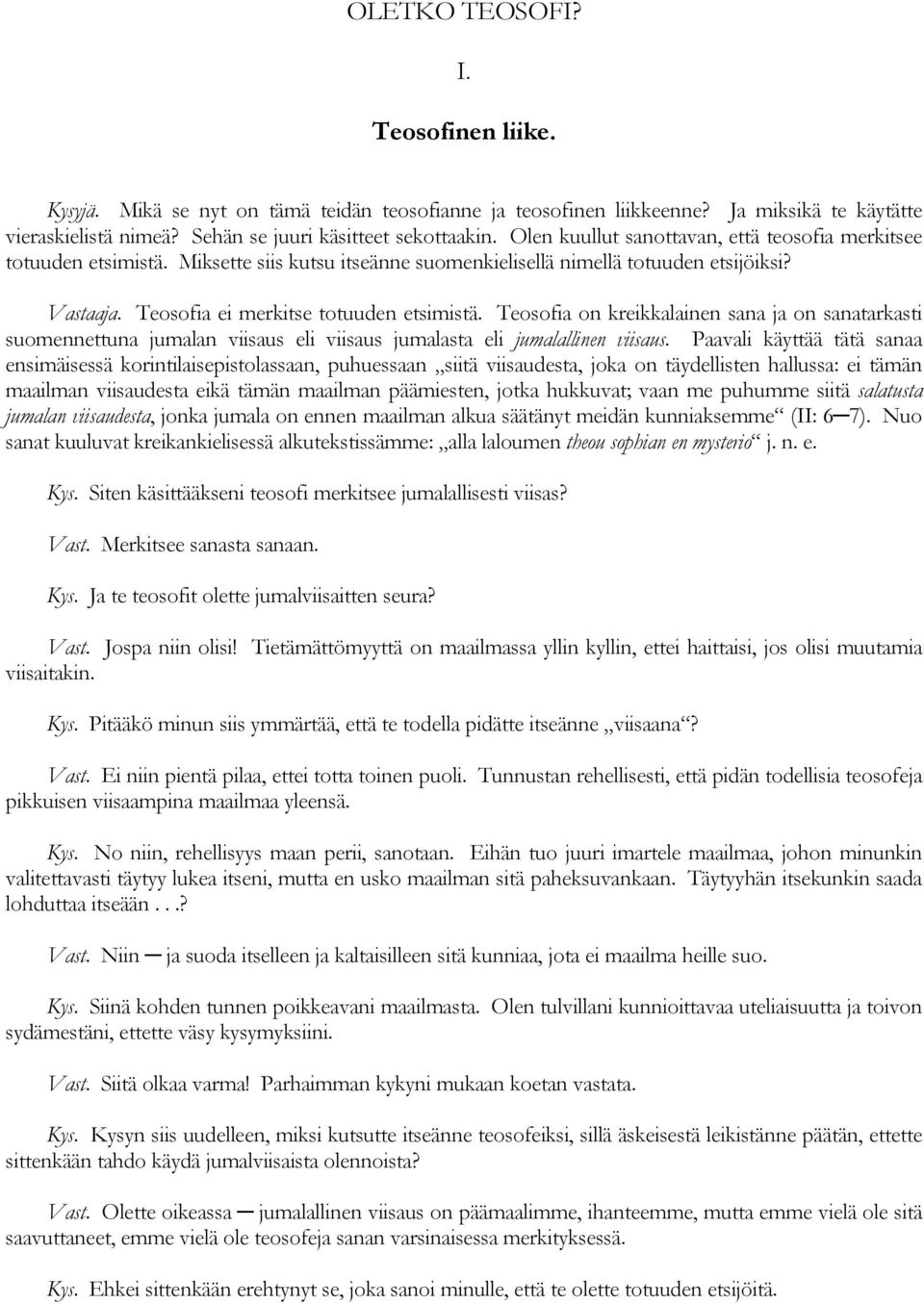 Teosofia on kreikkalainen sana ja on sanatarkasti suomennettuna jumalan viisaus eli viisaus jumalasta eli jumalallinen viisaus.